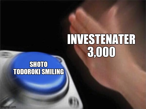 Blank Nut Button Meme | INVESTENATER 3,000; SHOTO TODOROKI SMILING | image tagged in memes,blank nut button | made w/ Imgflip meme maker