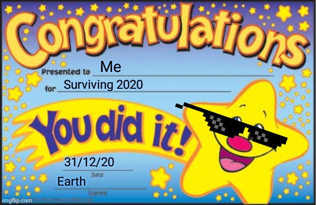 Im strong | Me; Surviving 2020; 31/12/20; Earth | image tagged in memes,happy star congratulations | made w/ Imgflip meme maker