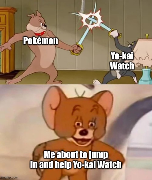 Go ahead and ask me why I don’t like Pokémon anymore in the comments. I dare you. | Pokémon; Yo-kai Watch; Me about to jump in and help Yo-kai Watch | image tagged in tom and spike fighting | made w/ Imgflip meme maker