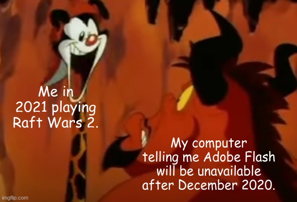 My first meme of 2021 | Me in 2021 playing Raft Wars 2. My computer telling me Adobe Flash will be unavailable after December 2020. | image tagged in wakko giraffe,2021,adobe flash,relatable | made w/ Imgflip meme maker
