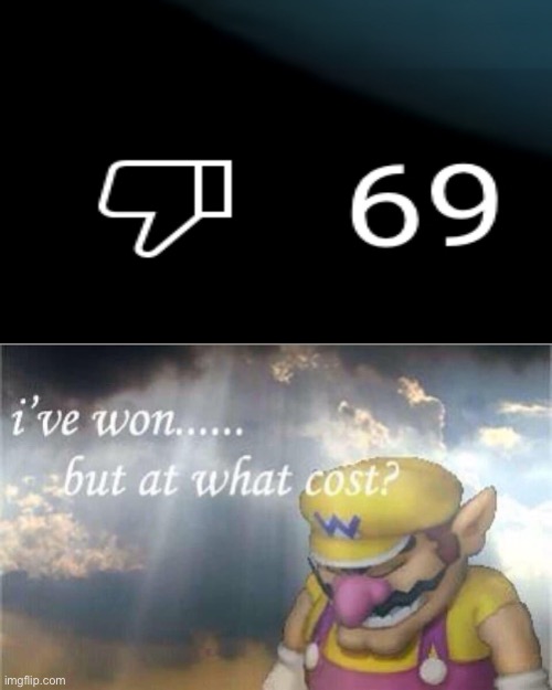 69 duuuudees. But | image tagged in i won but at what cost | made w/ Imgflip meme maker