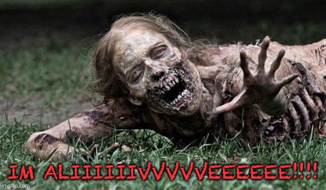 Walking Dead Zombie | IM ALIIIIIIVVVVVEEEEEE!!!! | image tagged in walking dead zombie | made w/ Imgflip meme maker