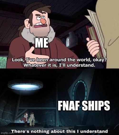;-; | ME; FNAF SHIPS | image tagged in gravity falls understanding | made w/ Imgflip meme maker