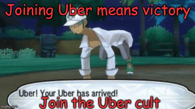 Cursed Uber | Joining Uber means victory; Join the Uber cult | image tagged in cursed uber | made w/ Imgflip meme maker