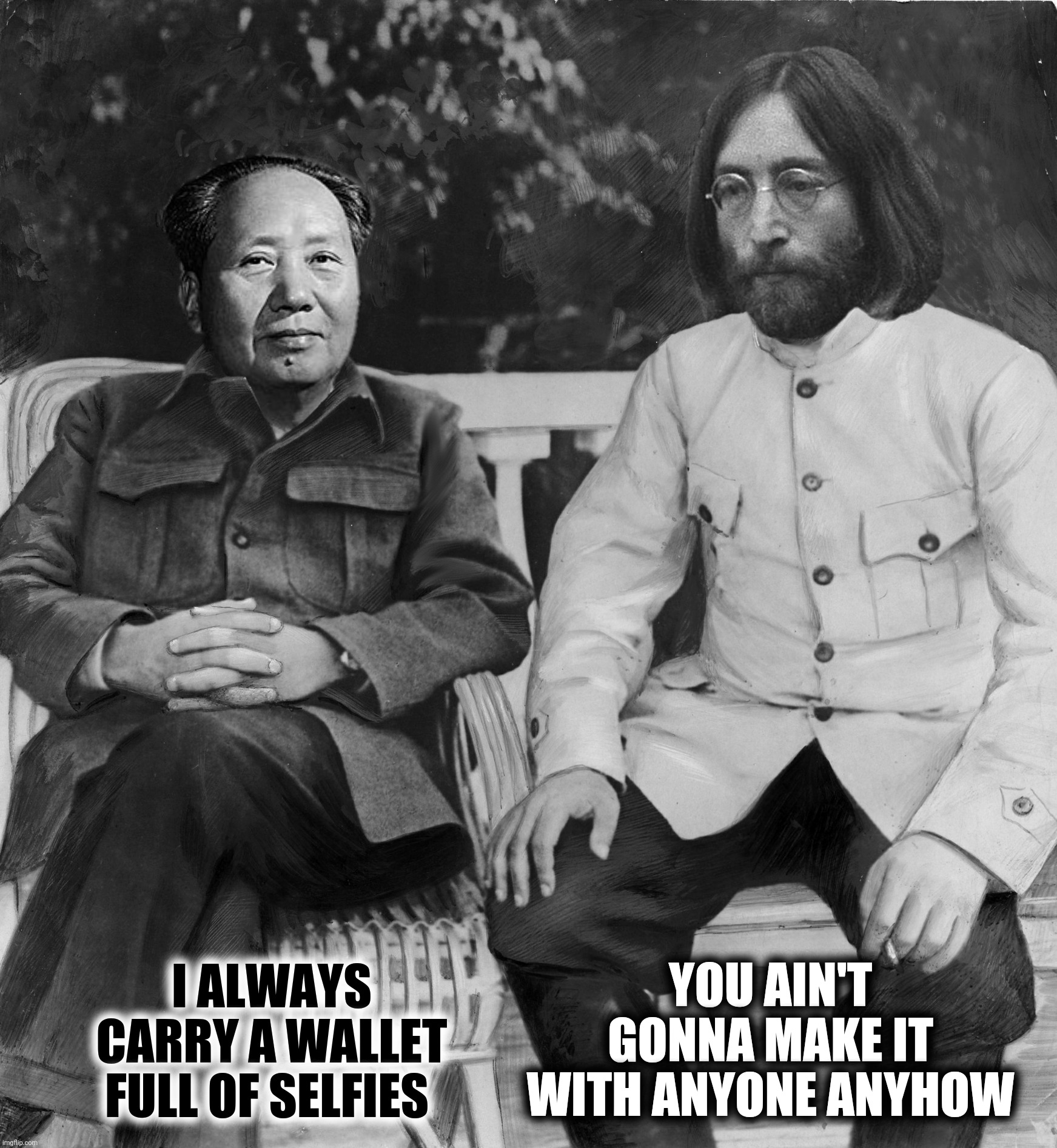Bad Photoshop Sunday presents:  "When you talk about destruction, don't you know that you can count me out" | YOU AIN'T GONNA MAKE IT WITH ANYONE ANYHOW; I ALWAYS CARRY A WALLET FULL OF SELFIES | image tagged in bad photoshop sunday,mao zedong,john lennon,revolution | made w/ Imgflip meme maker