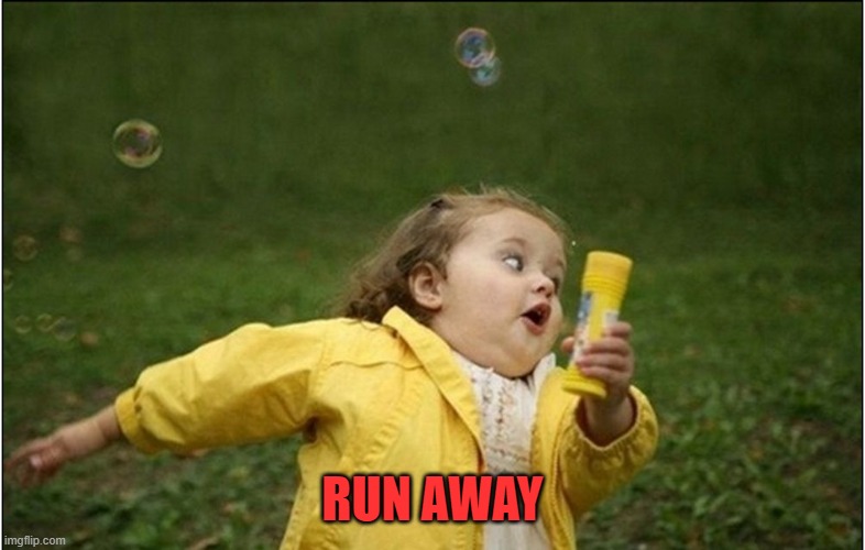 Little Girl Running Away | RUN AWAY | image tagged in little girl running away | made w/ Imgflip meme maker