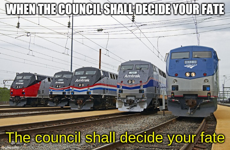 The council shall decide your fate (AMTK) | WHEN THE COUNCIL SHALL DECIDE YOUR FATE | image tagged in the council shall decide your fate amtk | made w/ Imgflip meme maker