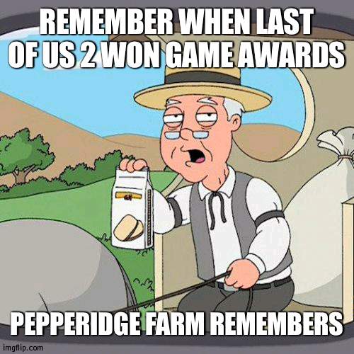 LouP2 won :-: | REMEMBER WHEN LAST OF US 2 WON GAME AWARDS; PEPPERIDGE FARM REMEMBERS | image tagged in memes,pepperidge farm remembers,video games | made w/ Imgflip meme maker