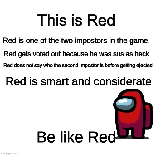 This is Red | Red is one of the two impostors in the game. Red gets voted out because he was sus as heck; Red does not say who the second impostor is before getting ejected; Red is smart and considerate; Be like Red | image tagged in this is red | made w/ Imgflip meme maker
