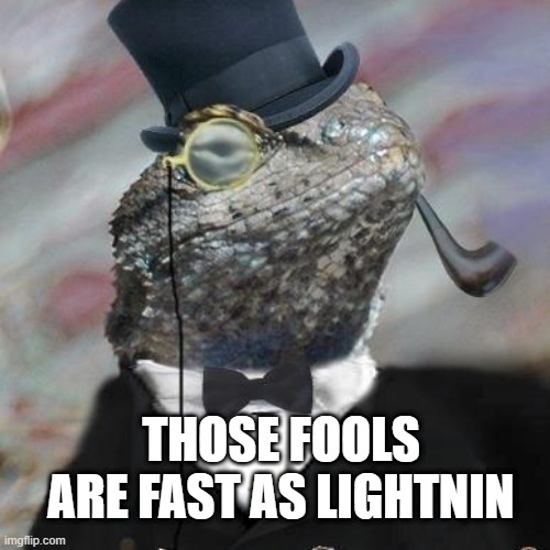 Lizard Squad | THOSE FOOLS ARE FAST AS LIGHTNIN | image tagged in lizard squad | made w/ Imgflip meme maker