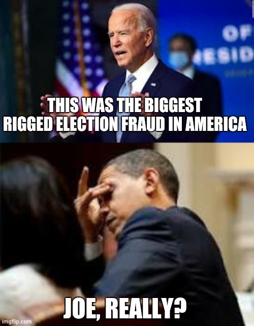 Joe Did It Again | THIS WAS THE BIGGEST RIGGED ELECTION FRAUD IN AMERICA; JOE, REALLY? | image tagged in joe biden | made w/ Imgflip meme maker