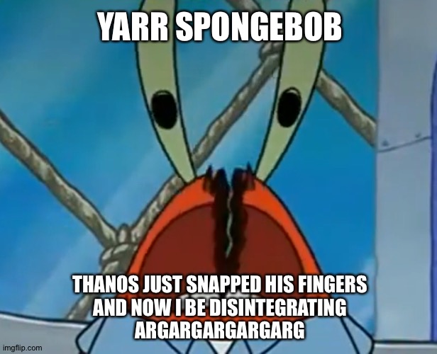 spongeboi me bob | YARR SPONGEBOB; THANOS JUST SNAPPED HIS FINGERS
AND NOW I BE DISINTEGRATING
ARGARGARGARGARG | image tagged in spongeboi me bob | made w/ Imgflip meme maker
