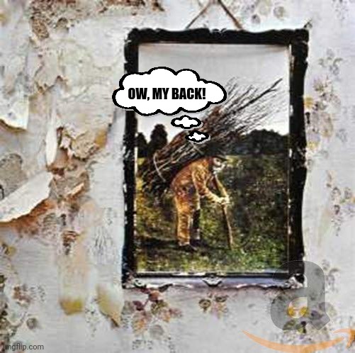 Zoso my back hurts! | OW, MY BACK! | image tagged in led zeppelin,four,album,cover,fun | made w/ Imgflip meme maker