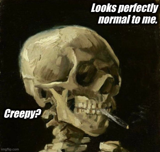 Looks perfectly normal to me. Creepy? | made w/ Imgflip meme maker