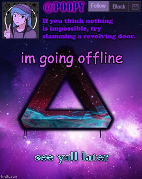 poopy | im going offline; see yall later | image tagged in poopy | made w/ Imgflip meme maker