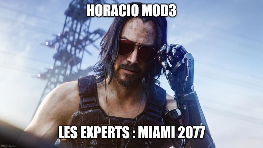 Keanu Reeves (CyberPunk 2077) | HORACIO MOD3; LES EXPERTS : MIAMI 2077 | image tagged in keanu reeves cyberpunk 2077 | made w/ Imgflip meme maker