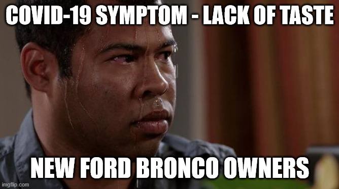 sweating bullets | COVID-19 SYMPTOM - LACK OF TASTE; NEW FORD BRONCO OWNERS | image tagged in sweating bullets | made w/ Imgflip meme maker