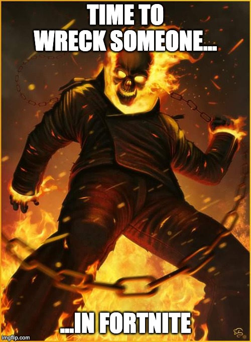 Ghost Rider fight | TIME TO WRECK SOMEONE... ...IN FORTNITE | image tagged in ghost rider fight | made w/ Imgflip meme maker