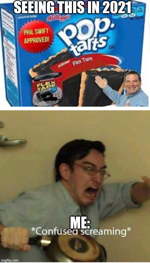 Pop tarts in 2021 | SEEING THIS IN 2021; ME: | image tagged in confused screaming | made w/ Imgflip meme maker