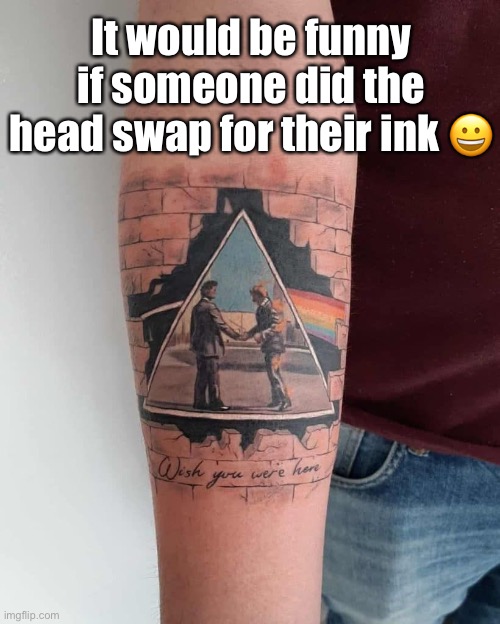 It would be funny if someone did the head swap for their ink ? | made w/ Imgflip meme maker