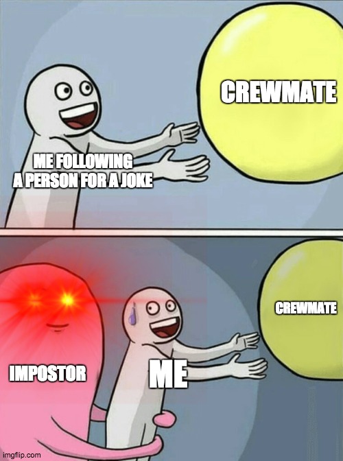 Everytime lol | CREWMATE; ME FOLLOWING A PERSON FOR A JOKE; CREWMATE; IMPOSTOR; ME | image tagged in memes,running away balloon | made w/ Imgflip meme maker