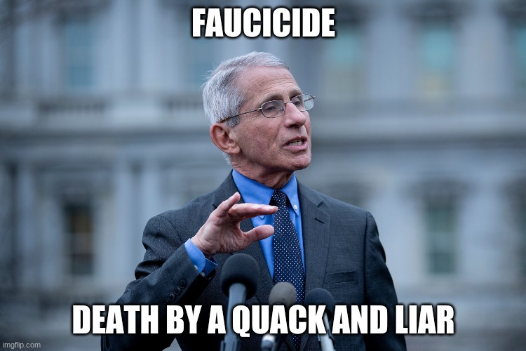 Faucicide | FAUCICIDE; DEATH BY A QUACK AND LIAR | image tagged in fauci | made w/ Imgflip meme maker