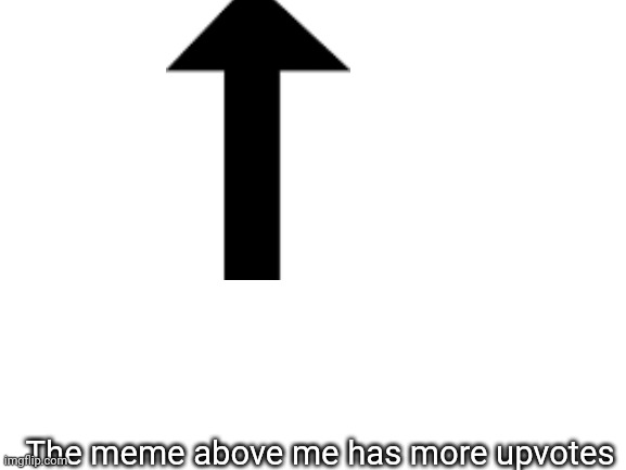 True | The meme above me has more upvotes | image tagged in blank white template,memes,upvotes,silly,funny | made w/ Imgflip meme maker