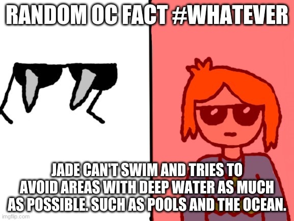 I already told 2 people this (cera and cloud) but I randomly thought I would tell it to every one else. | RANDOM OC FACT #WHATEVER; JADE CAN'T SWIM AND TRIES TO AVOID AREAS WITH DEEP WATER AS MUCH AS POSSIBLE. SUCH AS POOLS AND THE OCEAN. | image tagged in jade spiked sunglasses 2 0 | made w/ Imgflip meme maker