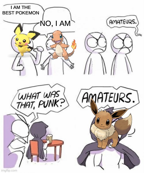 I love eevee a lot | I AM THE BEST POKEMON; NO, I AM | image tagged in amateurs comic meme | made w/ Imgflip meme maker