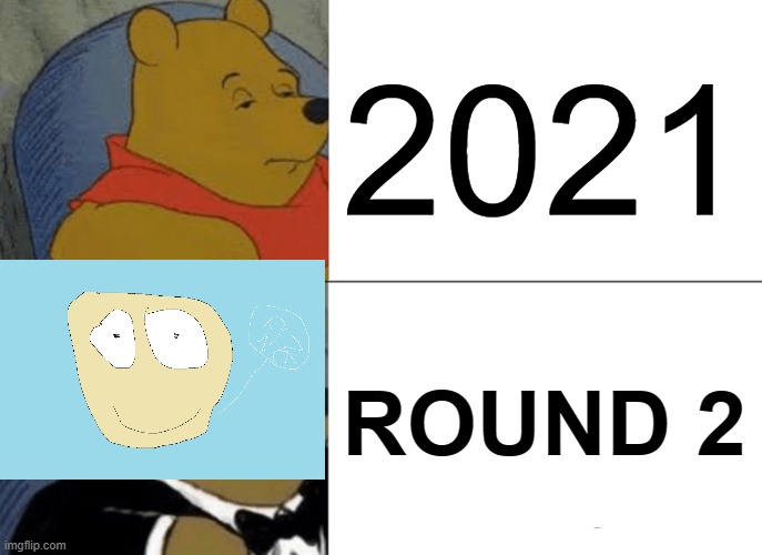 sorry but Im not good at drawing with a mouse | 2021; ROUND 2 | image tagged in memes,tuxedo winnie the pooh | made w/ Imgflip meme maker