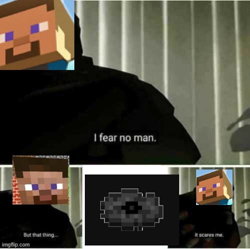 I am still traumatised | image tagged in i fear no man,disk 11,minecraft | made w/ Imgflip meme maker