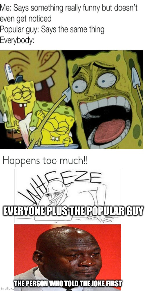 same | EVERYONE PLUS THE POPULAR GUY; THE PERSON WHO TOLD THE JOKE FIRST | image tagged in memes,funny memes,reeeeeeeeeeeeeeeeeeeeee | made w/ Imgflip meme maker