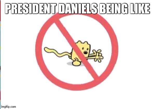 Daniels dont like Wubbzy | PRESIDENT DANIELS BEING LIKE | image tagged in wubbzy can't,wubbzy | made w/ Imgflip meme maker