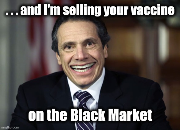 Andrew Cuomo | . . . and I'm selling your vaccine on the Black Market | image tagged in andrew cuomo | made w/ Imgflip meme maker