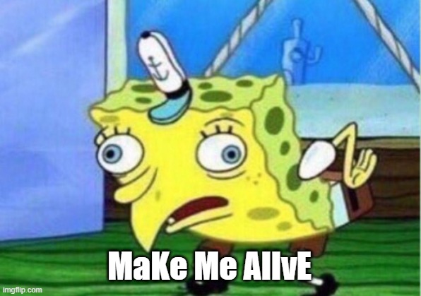 Mocking Spongebob Meme | MaKe Me AlIvE | image tagged in memes,mocking spongebob | made w/ Imgflip meme maker