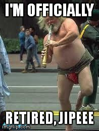 I'M OFFICIALLY RETIRED, JIPEEE | made w/ Imgflip meme maker