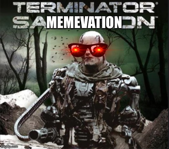 Terminator memevation | MEMEVATION | image tagged in terminator memevation | made w/ Imgflip meme maker