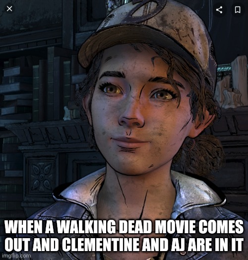 My first meme so don't hate on me... | WHEN A WALKING DEAD MOVIE COMES OUT AND CLEMENTINE AND AJ ARE IN IT | image tagged in twd | made w/ Imgflip meme maker