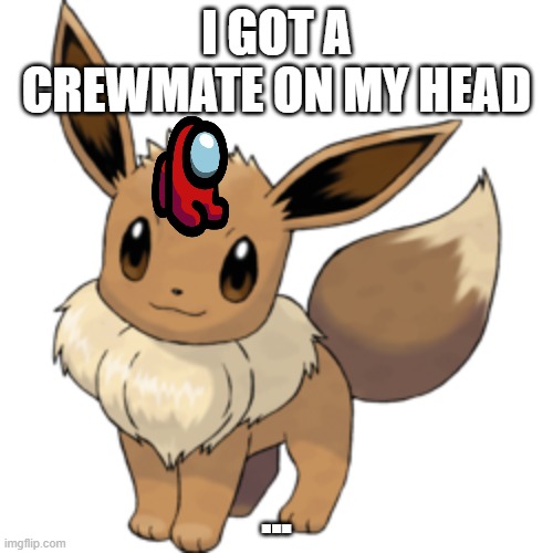 eeeeehhhhhhhhhhhhhhhhhhhhhhhhhhhhhhhhh | I GOT A CREWMATE ON MY HEAD; ... | image tagged in eevee,pokemon,cute | made w/ Imgflip meme maker