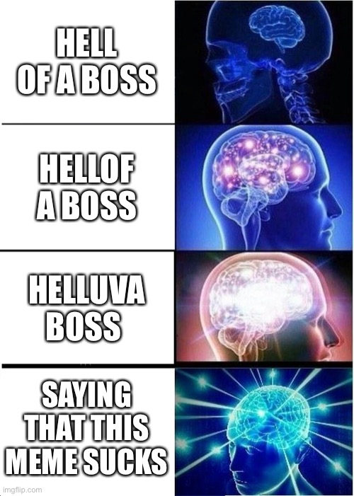 Expanding Brain Meme | HELL OF A BOSS; HELLOF A BOSS; HELLUVA BOSS; SAYING THAT THIS MEME SUCKS | image tagged in memes,expanding brain,HelluvaBoss | made w/ Imgflip meme maker