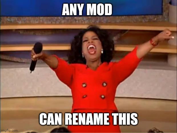 I made this caption-Anonymous mod AKA festiveUsername
How did you know, Approval history
When you run out of sp | ANY MOD; CAN RENAME THIS | image tagged in memes,oprah you get a | made w/ Imgflip meme maker