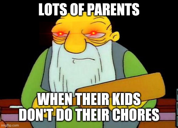 That's a paddlin' Meme | LOTS OF PARENTS; WHEN THEIR KIDS DON'T DO THEIR CHORES | image tagged in memes,that's a paddlin',chores | made w/ Imgflip meme maker
