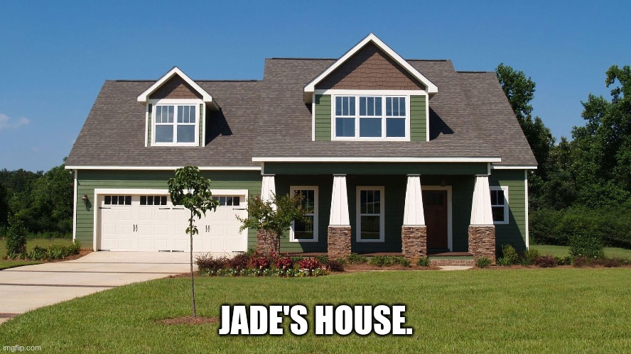 It was a coincidence that this house was green | JADE'S HOUSE. | made w/ Imgflip meme maker