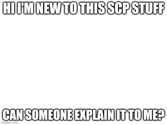 Image tagged in blank white template,scp-096,mushroomcloudy,scp meme,scp -  Imgflip
