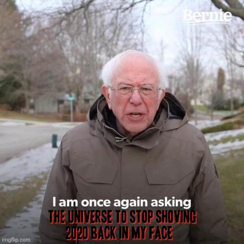 I swear I'm done with 2020 memes for a while | image tagged in memes,bernie i am once again asking for your support,2020 sucked,2020,life | made w/ Imgflip meme maker