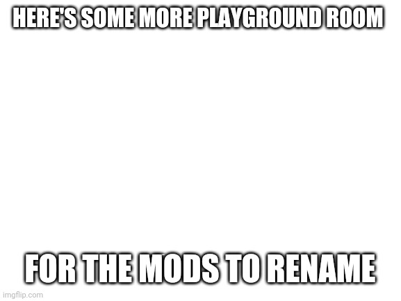 momyjet | HERE'S SOME MORE PLAYGROUND ROOM; FOR THE MODS TO RENAME; KINKY | image tagged in sex,momynjet | made w/ Imgflip meme maker