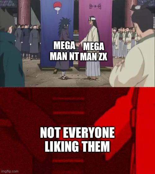 Naruto Handshake Meme Template | MEGA MAN ZX; MEGA MAN NT; NOT EVERYONE LIKING THEM | image tagged in naruto handshake meme template,megaman,you underestimate my power | made w/ Imgflip meme maker