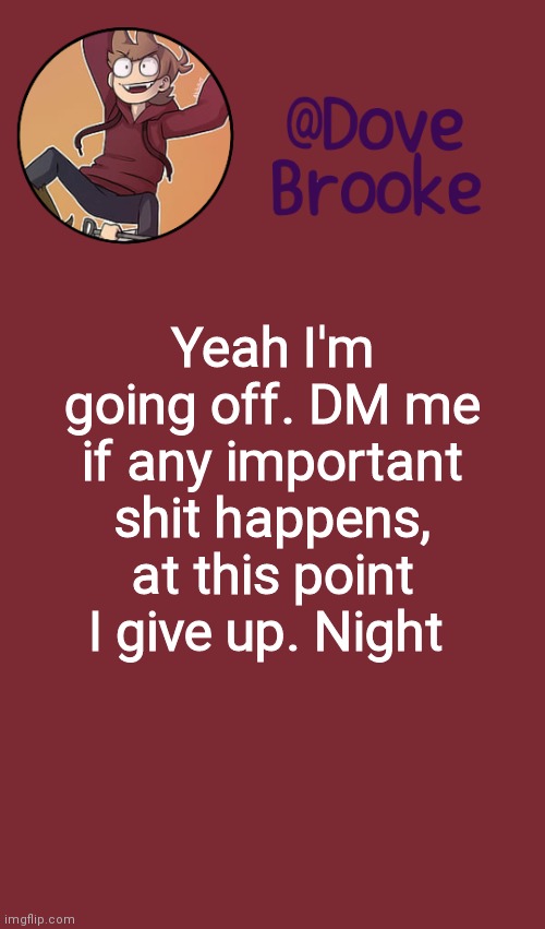 If any suicides happen, lmk | Yeah I'm going off. DM me if any important shit happens, at this point I give up. Night | image tagged in dove's new announcement template | made w/ Imgflip meme maker