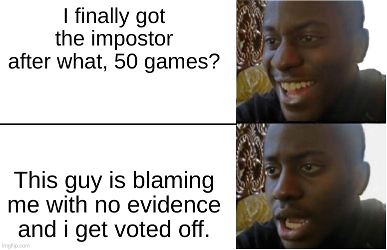 rreeeepppoooossssttt | I finally got the impostor after what, 50 games? This guy is blaming me with no evidence and i get voted off. | image tagged in disappointed black guy | made w/ Imgflip meme maker