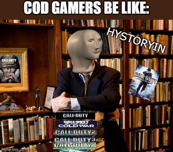 True | COD GAMERS BE LIKE:; HYSTORYIN | image tagged in historian,funny,memes,goofy,video games,call of duty | made w/ Imgflip meme maker